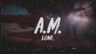 Lonr. - A.M. (Lyrics)