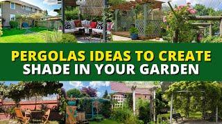 30+ Pergolas Ideas to Create Shade in Your Patio & Garden