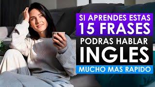 15 FRASES CON LAS QUE PODRÁS HABLAR INGLÉS MÁS RÁPIDO! (se usan todos los días) 