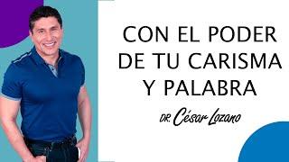 “Con el poder de tu carisma y tu palabra”. | Dr. César Lozano