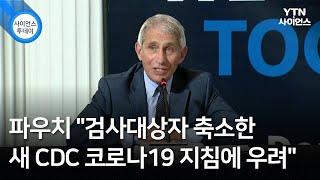 파우치 "검사대상자 축소한 새 CDC 코로나19 지침에 우려" / YTN 사이언스