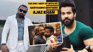 THE END ! MEET UP WITH MY HARIYAANVI BROTHERS |AJAZ KHAN