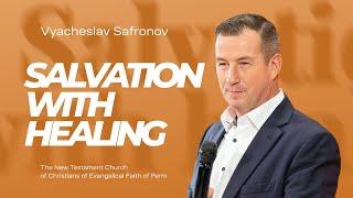 Vyacheslav Safronov, Salvation with healing | October 13, 2024