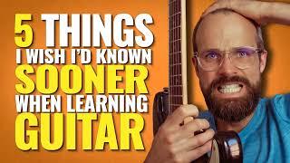 5 THINGS I Wish I'd Known SOONER when LEARNING GUITAR