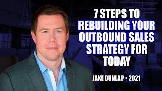 7 Steps to Rebuilding Your Outbound Sales Strategy for Today by Jake Dunlap