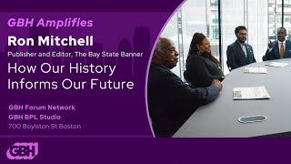 GBH Amplifies Ron Mitchell: How Our History Informs Our Future