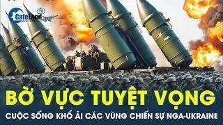 Cuộc sống tăm tối ở các vùng chiến sự đẩy người dân Nga-Ukraine đến bờ vực tuyệt vọng