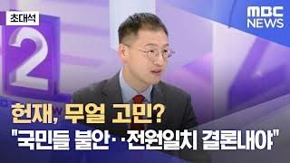 [초대석] 헌재, 무얼 고민? "국민들 불안‥전원일치 결론내야" (2025.03.11/뉴스외전/MBC)