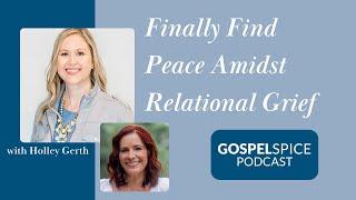 Finally Find Peace Amidst Relational Grief | Episode 325 with Holley Gerth