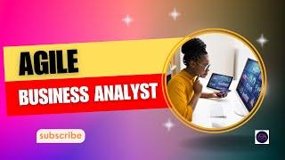 The Agile Business Analyst  - A Deep Dive