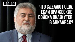 «Что сделают США, если вражеские войска окажутся в анклавах?». Ара Папян