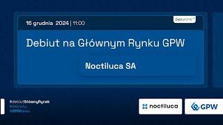 Debiut NOCTILUCA S.A. na Głównym Rynku GPW - 16 grudnia 2024 r.