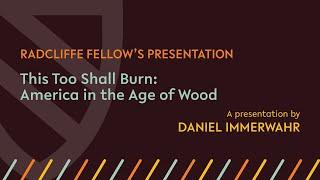 This Too Shall Burn: America in the Age of Wood | Daniel Immerwahr