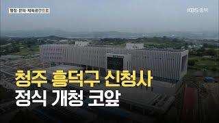 청주 흥덕구 신청사 정식 개청 코앞 / KBS 2021.06.15.