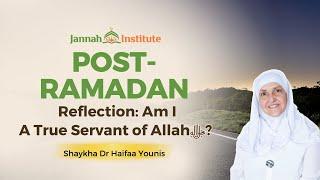Post Ramadan Reflection: Am I A True Servant of Allahﷻ? I Sh Dr Haifaa Younis I Jannah Institute