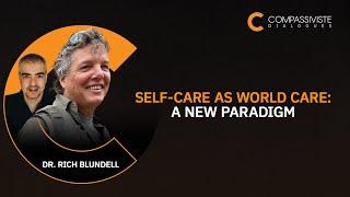 Self-Care as World Care: A New Paradigm with Dr. Rich Blundell