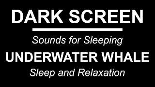 UNDERWATER WHALE SOUNDS | Sounds for Sleeping | BLACK SCREEN | Sleep and Relaxation | DARK SCREEN