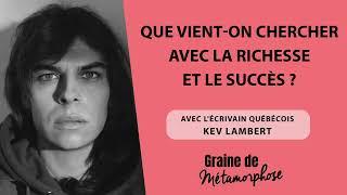 Que vient-on chercher avec la richesse et le succès ? avec l'écrivain québécois Kev Lambert #109