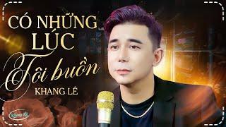 Có Những Lúc Tôi Buồn - Khang Lê | Có Những Lúc Tôi Buồn Không Biết Tâm Sự Cùng Ai | Official MV