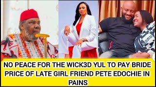 NO PEACE FOR THE WICK3D YUL TO PAY BRIDE PRICE OF LATE GIRL FRIEND PETE EDOCHIE IN PAINS