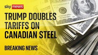 Trump doubles tariffs on Canadian steel and aluminium