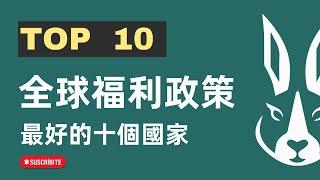 全球福利政策巅峰之争：揭秘十大最佳国家！2024年全球福利最好的十个国家｜全球福利政策最好的十個國家 TOP10 排行榜｜留学｜华人移民