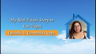 MY REAL ESTATE STORY IN LAS VEGAS - EPISODE #1: ESMERALDA VEGA
