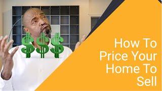 How To Price Your Home To Sell