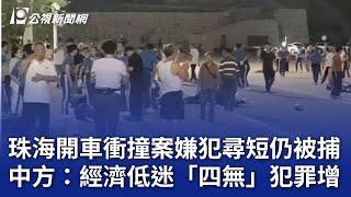 珠海開車衝撞案嫌犯尋短仍被捕 中方：經濟低迷「四無」犯罪增｜20241113 公視晚間新聞