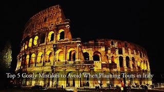 5 Costly Mistakes to Avoid When Planning Tours in Italy