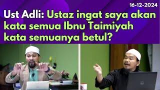 Ust Adli: Ustaz ingat saya akan kata semua Ibnu Taimiyah kata semuanya betul?