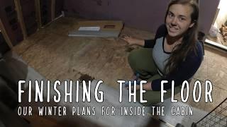 Finishing the Flooring - Our winter plans for the cabin