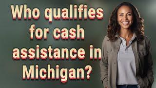 Who qualifies for cash assistance in Michigan?