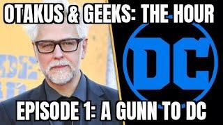 Otakus & Geeks The Hour: Episode 1 - A Gunn to DC