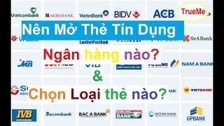 Nên mở thẻ tín dụng ngân hàng nào? Nên chọn loại thẻ nào cho phù hợp?