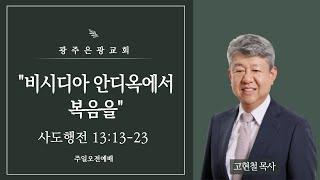 [주일오전예배] 비시디아 안디옥에서 복음을(행 13:13-23, 고현철 목사, 2024-12-22)