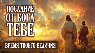ВРЕМЯ ТВОЕГО ВЕЛИЧИЯ| Бог говорит | Важное Послание от Бога Тебе