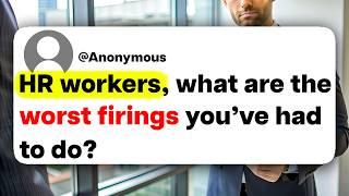 HR workers, what are the worst firings you've had to do?