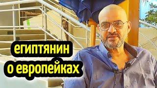 ЕГИПТЯНИН О ЕВРОПЕЙКАХ, ОБ ОТНОШЕНИЯХ,  О ЖИЗНИ В ЕГИПТЕ (на русском)