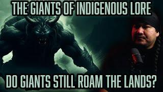 The Giants of Indigenous Lore... Do they still roam the lands???