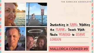 MALLORCA CORKER 9 Sunbathing in RAIN; Walking the PLANK; Beach Walk: Nadia YEARNS to LEAVE LONDON