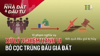 Xử lý nghiêm hành vi bỏ cọc trúng đấu giá đất | Tin tức