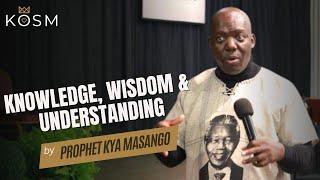 'Knowledge, Wisdom & Understanding' by Prophet Kya Masango | 30 June, 2024