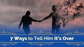 7 Ways to Tell Him It’s Over | Trusted Psychics