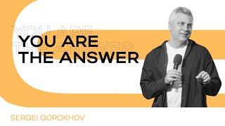 You are the answer | Sergei Gorokhov