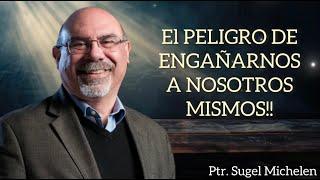 Sugel Michelen /EL PELIGRO DE ENGAÑARNOS A NOSOTROS MISMOS!!