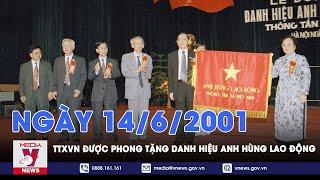 Khoảnh khắc và sự kiện.14/06/2001: TTXVN được phong tặng danh hiệu Anh hùng Lao động thời kỳ đổi mới