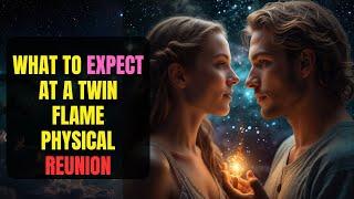 Twin Flame Physical REUNION: What to Expect