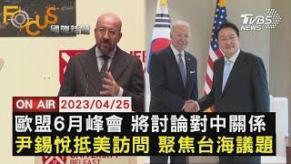 歐盟6月峰會將討論對中關係 尹錫悅抵美國訪問 聚焦台海議題【0425 FOCUS國際話題LIVE】