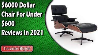 $6000 Dollar Chair For Under $600 Reviews in 2021